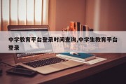 中学教育平台登录时间查询,中学生教育平台登录