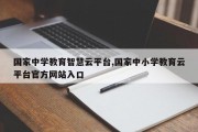 国家中学教育智慧云平台,国家中小学教育云平台官方网站入口