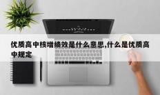 优质高中核增绩效是什么意思,什么是优质高中规定