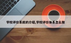 学校评价系统的介绍,学校评价体系怎么做