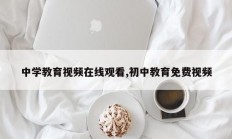 中学教育视频在线观看,初中教育免费视频