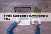 中学教育基础绪论思维导图,中学教育基础知识重点