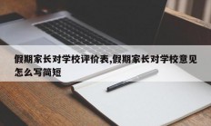 假期家长对学校评价表,假期家长对学校意见怎么写简短