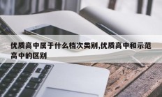 优质高中属于什么档次类别,优质高中和示范高中的区别