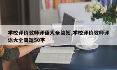 学校评价教师评语大全简短,学校评价教师评语大全简短50字