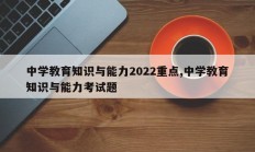 中学教育知识与能力2022重点,中学教育知识与能力考试题