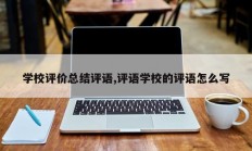 学校评价总结评语,评语学校的评语怎么写