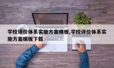 学校评价体系实施方案模板,学校评价体系实施方案模板下载