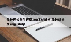 学校评价学生评语100字优缺点,学校对学生评语100字
