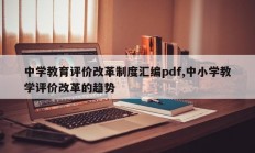 中学教育评价改革制度汇编pdf,中小学教学评价改革的趋势