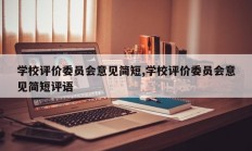 学校评价委员会意见简短,学校评价委员会意见简短评语