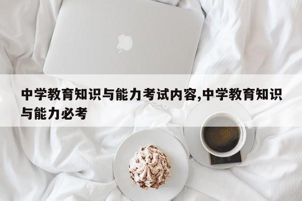 中学教育知识与能力考试内容,中学教育知识与能力必考