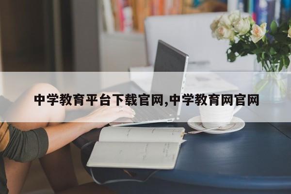 中学教育平台下载官网,中学教育网官网