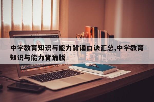 中学教育知识与能力背诵口诀汇总,中学教育知识与能力背诵版