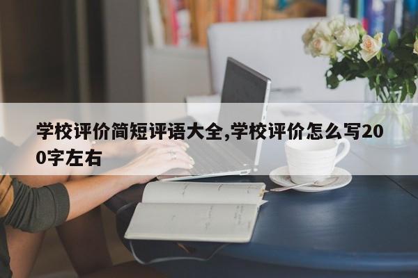 学校评价简短评语大全,学校评价怎么写200字左右