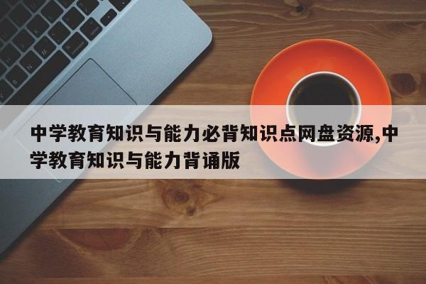 中学教育知识与能力必背知识点网盘资源,中学教育知识与能力背诵版